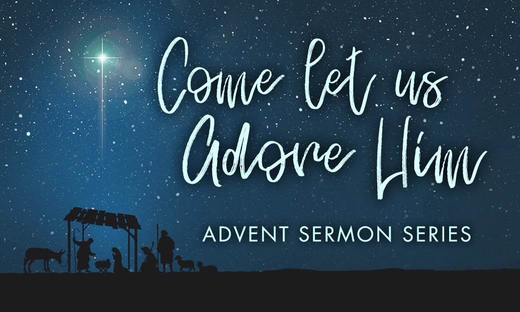 Come Let Us Adore Him Advent Sermon Series Rowandale Baptist Church
